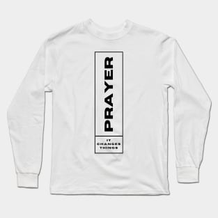 Prayer, it changes things! Long Sleeve T-Shirt